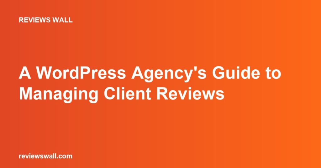 A WordPress Agency’s Guide to Managing Client Reviews