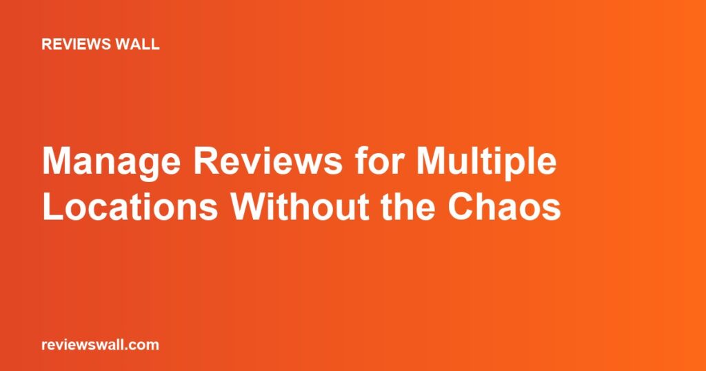 Manage Reviews for Multiple Locations Without the Chaos