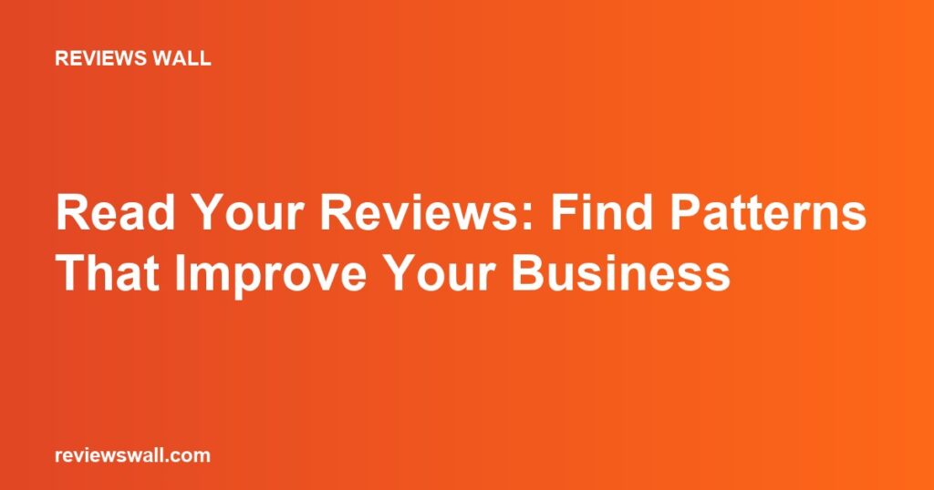 Read Your Reviews: Find Patterns That Improve Your Business
