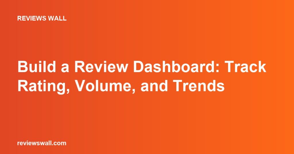 Build a Review Dashboard: Track Rating, Volume, and Trends