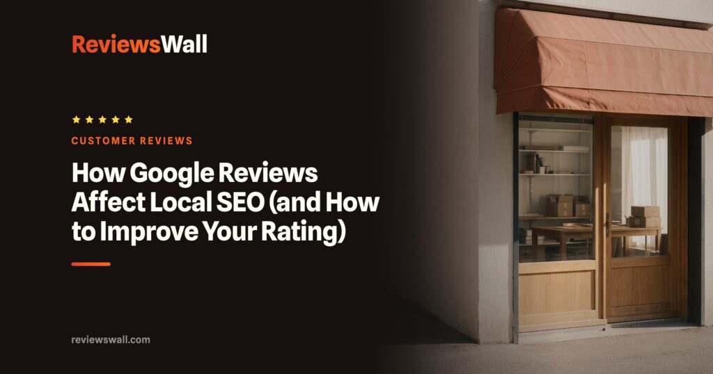 How Google Reviews Affect Local SEO (and How to Improve Your Rating)