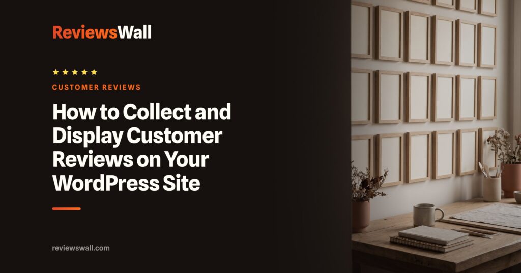 How to Collect and Display Customer Reviews on Your WordPress Site