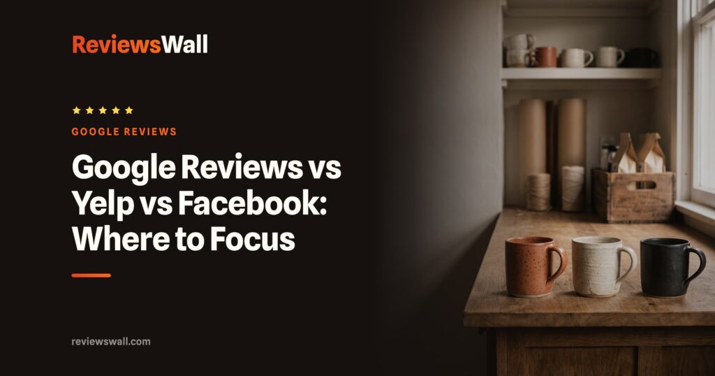 Google Reviews vs Yelp vs Facebook: Where to Focus